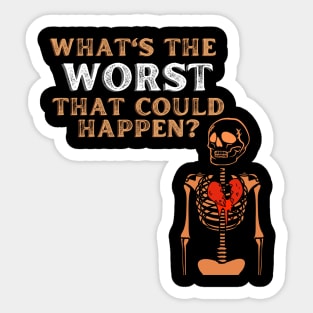 What's the worst that could happen t-shirt Sticker